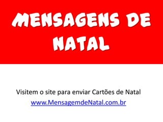 Visitem o site para enviar Cartões de Natal
      www.MensagemdeNatal.com.br
 