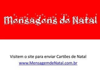 Visitem o site para enviar Cartões de Natal
www.MensagemdeNatal.com.br
 