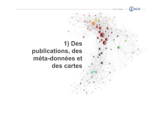 Franck Ghitalla




           1) Des
publications, des
méta-données et
      des cartes
 