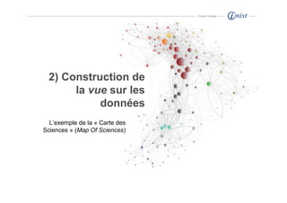 Franck Ghitalla




 2) Construction de
      la vue sur les
           données
  L’exemple de la « Carte des
Sciences » (Map Of Sciences)
 
