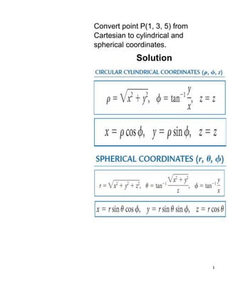 1
Convert point P(1, 3, 5) from
Cartesian to cylindrical and
spherical coordinates.
Solution
 