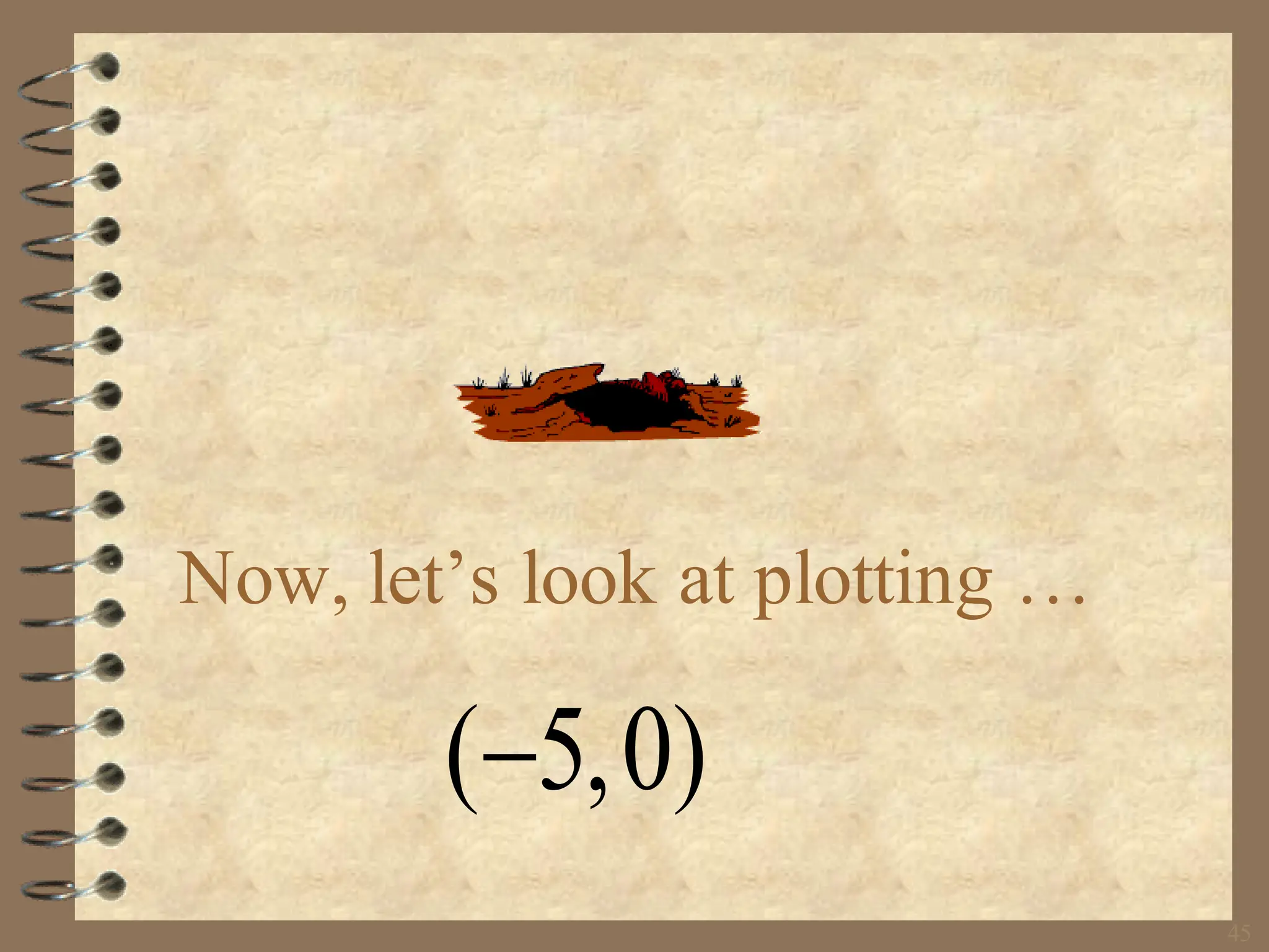 45
Now, let’s look at plotting …
( 5,0)
−
 