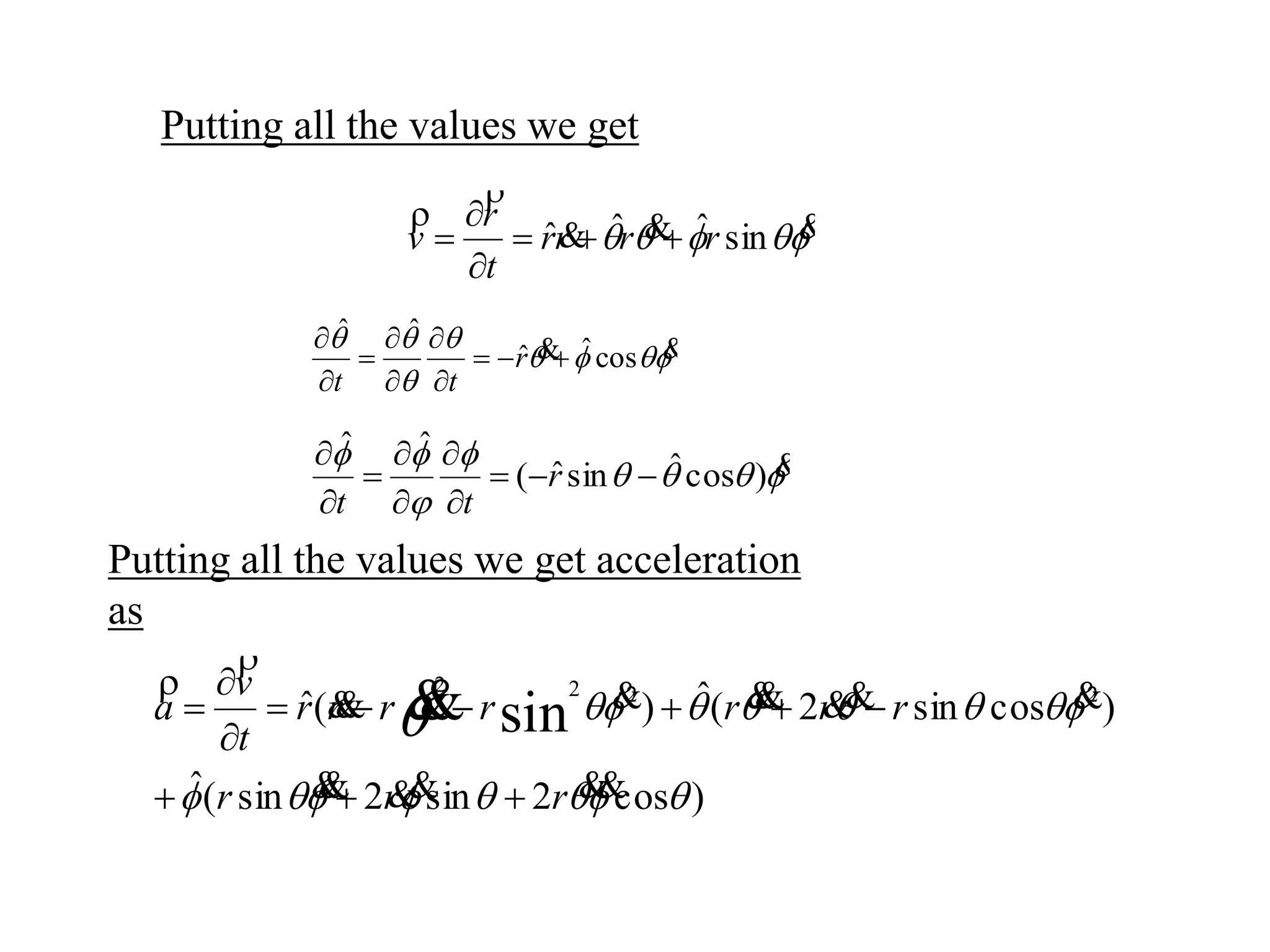 Putting all the values we get
 


sinˆˆˆ rrrr
t
r
v 



)cos2sin2sin(ˆ
)cossin2(ˆ)(ˆ 2222
sin







rrr
rrrrrrr
t
v
a








 )cosˆsinˆ(
ˆˆ








r
tt



  cosˆˆ
ˆˆ








r
tt
Putting all the values we get acceleration
as
 