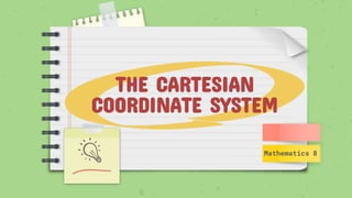 THE CARTESIAN
COORDINATE SYSTEM
Mathematics 8
 