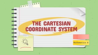 THE CARTESIAN
COORDINATE SYSTEM
Mathematics 8
 