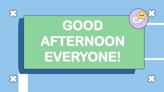 GOOD
AFTERNOON
EVERYONE!
 