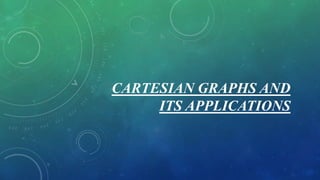 CARTESIAN GRAPHS AND
ITS APPLICATIONS
 