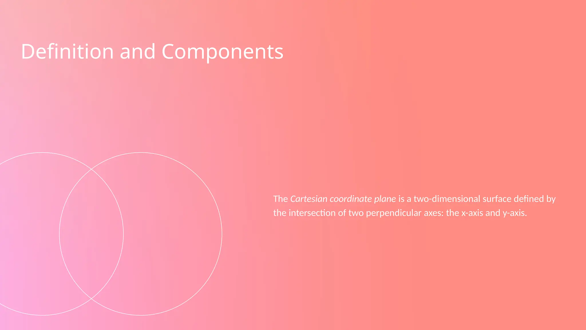 Definition and Components
The Cartesian coordinate plane is a two-dimensional surface defined by
the intersection of two perpendicular axes: the x-axis and y-axis.
 
