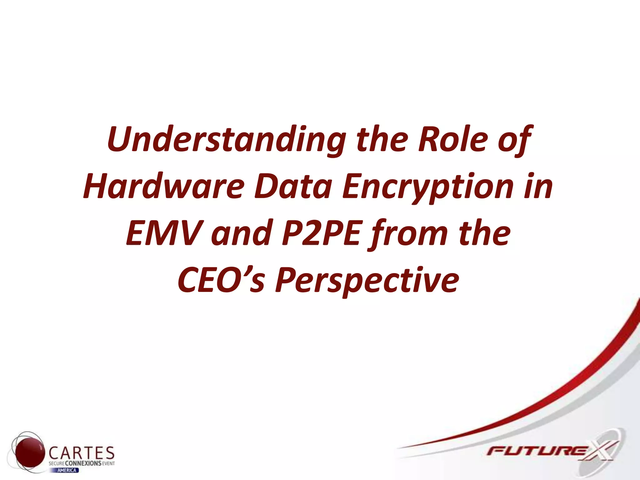 Understanding the Role of
Hardware Data Encryption in
EMV and P2PE from the
CEO’s Perspective
 