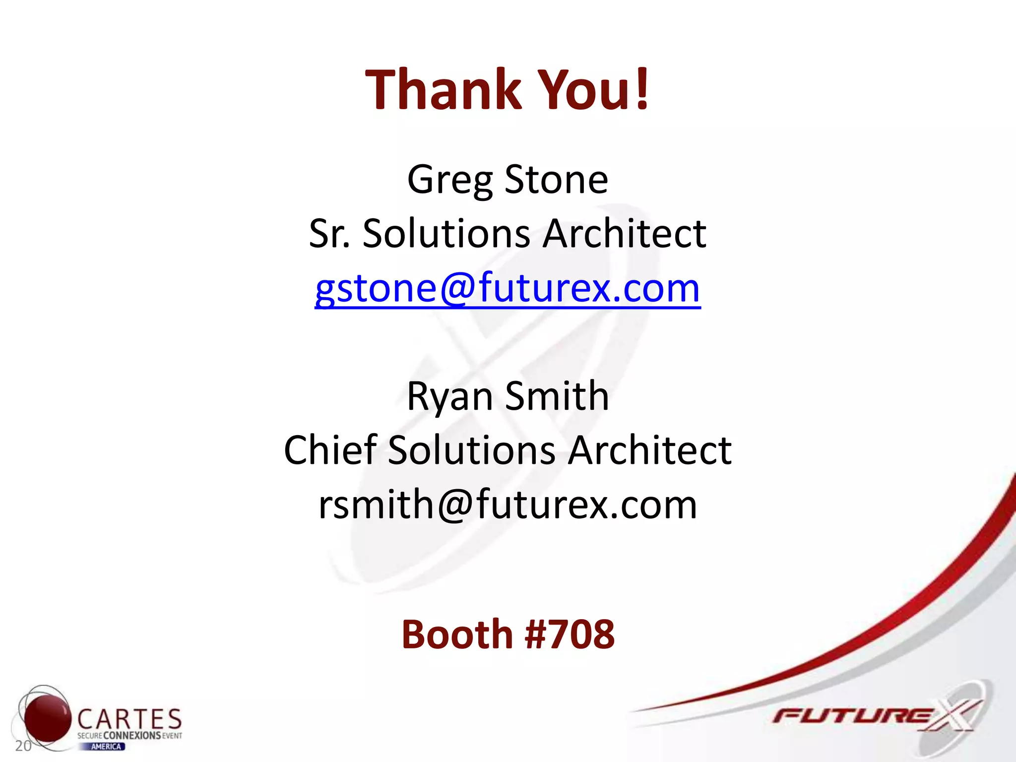 Thank You!
20
Greg Stone
Sr. Solutions Architect
gstone@futurex.com
Ryan Smith
Chief Solutions Architect
rsmith@futurex.com
Booth #708
 