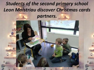 Students of the second primary school
Leon Maistriau discover Christmas cards
partners.

 