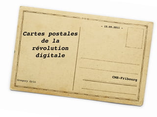 - 15.09.20
                                  11   -!

   Cartes postales  
        de la  
     révolution
      digitale "


                              CMS-Fri
Gregory                                     bourg!
          Grin!
 