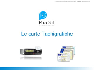 Le carte Tachigrafiche I materiali di formazione RoadSoft – www.rs-roadsoft.it 