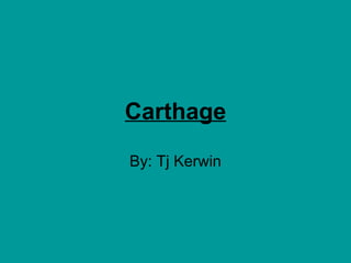 Carthage
By: Tj Kerwin
 