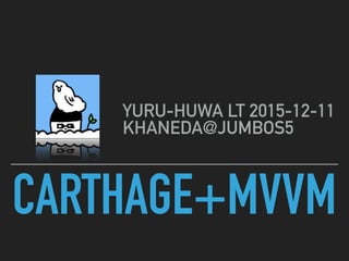 CARTHAGE+MVVM
YURU-HUWA LT 2015-12-11
KHANEDA@JUMBOS5
 