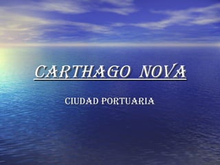 CARTHAGO NOVA
  CIUDAD PORTUARIA
 