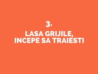 LASA GRIJILE,
INCEPE SA TRAIESTI
3.
 
