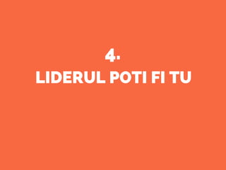 LIDERUL POTI FI TU
4.
 