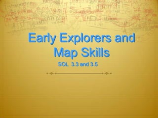 Early Explorers and
Map Skills
SOL 3.3 and 3.5
 