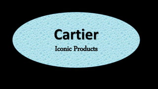 Cartier
Iconic Products
 