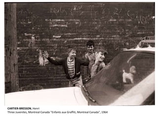 CARTIER-BRESSON, Henri
Three Juveniles, Montreal Canada "Enfants aux Graffiti, Montreal Canada", 1964
 