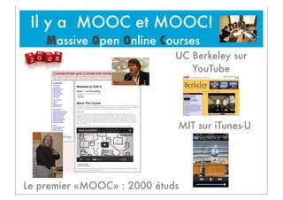 Il y a MOOC et MOOC!
Massive Open Online Courses
UC Berkeley sur
YouTube

MIT sur iTunes-U

Le premier «MOOC» : 2000 étuds

 