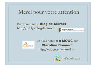 Merci pour votre attention
Bienvenue sur le Blog de M@rcel
http://bit.ly/blogdemarcel

et dans notre x-c-MOOC sur
Clarolin...