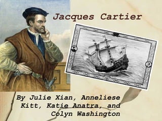 By Julie Xian, Anneliese Kitt, Katie Anatra, and Colyn Washington Jacques Cartier 