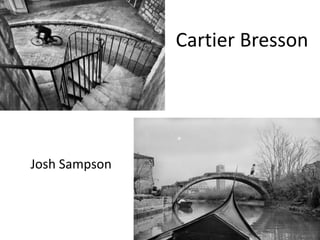 Cartier Bresson
Josh Sampson
 