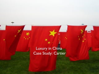 Luxury in China
Case Study: Cartier



         1
 