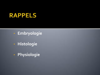 • Embryologie
• Histologie
• Physiologie
 