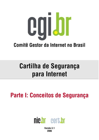 Comitê Gestor da Internet no Brasil



   Cartilha de Segurança
        para Internet


Parte I: Conceitos de Segurança




               Versão 3.1
                 2006
 