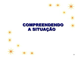 COMPREENDENDO
  A SITUAÇÃO




                18
 
