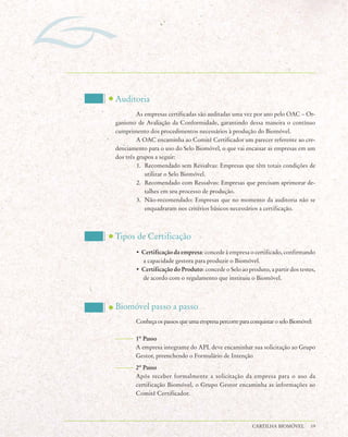 Auditoria
         As empresas certificadas são auditadas uma vez por ano pelo OAC – Or-
ganismo de Avaliação da Conformidade, garantindo dessa maneira o contínuo
cumprimento dos procedimentos necessários à produção do Biomóvel.
         A OAC encaminha ao Comitê Certificador um parecer referente ao cre-
denciamento para o uso do Selo Biomóvel, o que vai encaixar as empresas em um
dos três grupos a seguir:
         1. Recomendado sem Ressalvas: Empresas que têm totais condições de
            utilizar o Selo Biomóvel.
         2. Recomendado com Ressalvas: Empresas que precisam aprimorar de-
            talhes em seu processo de produção.
         3. Não-recomendado: Empresas que no momento da auditoria não se
            enquadraram nos critérios básicos necessários a certificação.



Tipos de Certificação
        • Certificação da empresa: concede à empresa o certificado, confirmando
          a capacidade gestora para produzir o Biomóvel.
        • Certificação do Produto: concede o Selo ao produto, a partir dos testes,
          de acordo com o regulamento que instituiu o Biomóvel.



Biomóvel passo a passo
        Conheça os passos que uma empresa percorre para conquistar o selo Biomóvel:

        1º Passo
        A empresa integrante do APL deve encaminhar sua solicitação ao Grupo
        Gestor, preenchendo o Formulário de Intenção
        2º Passo
        Após receber formalmente a solicitação da empresa para o uso da
        certificação Biomóvel, o Grupo Gestor encaminha as informações ao
        Comitê Certificador.




                                                         CARTILHA BIOMÓVEL        19
 