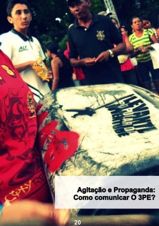 Agitação e Propaganda:
Como comunicar O 3PE?


20
 