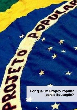 Por que um Projeto Popular
         para a Educação?



   3
 