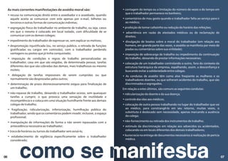 como se manifesta 07
06
As mais correntes manifestações de assédio moral são:
• recusa na comunicação direta entre o assediador e o assediado, quando
aquele aceita se comunicar com este apenas por e-mail, bilhetes ou
terceiros e outras formas de comunicação indiretas;
• segregação física do trabalhador no ambiente de trabalho, ou seja, casos
em que o mesmo é colocado em local isolado, com dificuldade de se
comunicar com os demais colegas;
• impedimento do trabalhador de expressar-se, sem explicar os motivos;
• despromoção injustificada (ou, no serviço público, a retirada de funções
gratificadas ou cargos em comissão), com o trabalhador perdendo
vantagens ou postos que já tinha conquistado;
• imposição de condições e regras de trabalho personalizadas ao
trabalhador, caso em que são exigidas, de determinada pessoa, tarefas
diferentes das que são cobradas das demais, mais trabalhosas ou mesmo
inúteis;
• delegação de tarefas impossíveis de serem cumpridas ou que
normalmente são desprezadas pelos outros;
• determinação de prazo desnecessariamente exíguo para finalização de
um trabalho;
• não-repasse de trabalho, deixando o trabalhador ocioso, sem quaisquer
tarefas a cumprir, o que provoca uma sensação de inutilidade e
incompetência e o coloca em uma situação humilhante frente aos demais
colegas de trabalho;
• fragilização, ridicularização, inferiorização, humilhação pública do
trabalhador, sendo que os comentários podem invadir, inclusive, o espaço
profissional;
• manipulação de informações de forma a não serem repassadas com a
antecedência necessária ao trabalhador;
• troca de horários ou turnos do trabalhador sem avisá-lo;
• estabelecimento de vigilância especificamente sobre o trabalhador
considerado;
•
que o trabalhador permanece no banheiro;
• comentários de mau gosto quando o trabalhador falta ao serviço para ir
ao médico;
• proibição de tomar cafezinho ou redução do horário das refeições;
• advertência em razão de atestados médicos ou de reclamação de
direitos;
• divulgação de boatos sobre a moral do trabalhador (em relação aos
homens, em grande parte das vezes, o assédio se manifesta por meio de
piadas ou comentários sobre sua virilidade);
• imposição de sobrecarga de trabalho ou impedimento da continuação
do trabalho, deixando de prestar informações necessárias;
• colocação de um trabalhador controlando o outro, fora do contexto da
estrutura hierárquica da empresa, espalhando, assim, a desconfiança e
buscando evitar a solidariedade entre colegas.
• As condutas de assédio têm como alvo freqüente as mulheres e os
trabalhadores doentes, ou que sofreram acidentes do trabalho, que são
discriminados e segregados.
Em relação a estes últimos, são comuns as seguintes condutas:
• ridicularização do doente e da sua doença;
• controle das idas aos médicos;
• colocação de outra pessoa trabalhando no lugar do trabalhador que vai
ao médico, para constrangê-lo em seu retorno, muitas vezes, o
substituto é deslocado sem necessidade, apenas marcando a ausência
do colega;
• não-fornecimento ou retirada dos instrumentos de trabalho;
• estimulo da discriminação em relação aos adoecidos ou acidentados,
colocando-os em locais diferentes dos demais trabalhadores;
• burocracia na entrega de documentos necessários à realização de perícia
médica.
contagem do tempo ou a limitação do número de vezes e do tempo em
 