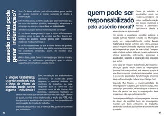 Sim. Os danos sofridos pela vítima podem gerar perdas
de caráter material e moral, surgindo o direito à
indenização.
Em muitos casos, a vítima acaba por pedir demissão ou,
no caso de servidor público, exoneração, abandona o
emprego ou o cargo, o que deve ser indenizado.
A indenização por danos materiais pode abranger:
a) os danos emergentes (o que a vítima efetivamente
perdeu, como no caso do servidor que fica doente em
função do assédio, tendo gastos com tratamento
médico e medicamentos); e
b) os lucros cessantes (o que a vítima deixou de ganhar,
como no caso do servidor que pediu exoneração porque
foi assediado, deixando, assim, de receber seus
vencimentos).
Além disso, pode haver indenização por danos morais,
relativos ao sofrimento psicológico que a vítima
suportou em virtude do assédio moral.
assédio
moral
pode
gerar
indenização?
Como já referido, o
assediador pode ser
responsabilizado na
esfera civil (indenização
por danos materiais e
morais) e administra-
tiva/laboral (desde a
advertência até a demissão).
Em sendo o assediador servidor público, o
Estado (União Federal, Estado ou Município)
pode ser responsabilizado pelos danos
materiais e morais sofridos pela vítima, porque
possui responsabilidade objetiva atribuída por
lei (independe de prova de sua culpa). Compro-
vado o fato e o dano, cabe ao Estado indenizar a
vítima, podendo, entretanto, processar o
assediador, visando à reparação dos prejuízos
que sofrer.
Já no caso de relações trabalhistas, tal responsa-
bilização pode recair sobre o empregador
(pessoa física ou jurídica), até mesmo porque é
seu dever reprimir condutas indesejadas, como
é o caso do assediador. Tal afirmação encontra
base na Constituição Federal e no Código Civil.
Segundo Rui Stocco, a responsabilidade do
empregador é subjetiva, por dolo ou culpa, mas
com culpa presumida, de modo que se inverte o
ônus da prova, ou seja, o empregador deve
provar que não agiu culposamente.
Essa responsabilização do empregador decorre
do dever de escolher bem os empregados,
manter um bom ambiente de trabalho,
adotando condutas que evitem e desestimulem
o assédio.
o vínculo trabalhista,
quando analisado sob
a ótica da vítima do
assédio, pode sofrer
alguma influência?
Sim, em relação aos trabalhadores
celetistas. O assediado pode
requerer a rescisão indireta do
contrato de trabalho, ou seja,
requerer que o contrato seja
rompido como se ele tivesse sido
demitido, pleiteando também as
verbas rescisórias que seriam devidas nessa situação (dentre
as quais, o aviso prévio indenizado, a multa do FGTS, etc).
Isso porque o assédio pode consistir em fato impeditivo da
continuação do vínculo de trabalho.
O assediador, por sua vez, e como já dito, pode ser demitido
por justa causa.
quem pode ser
responsabilizado
pelo assédio moral?
17
16
 