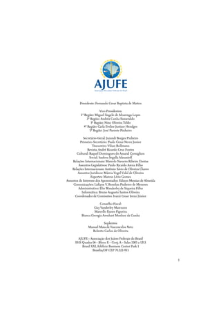1
Presidente: Fernando Cesar Baptista de Mattos
Vice-Presidentes:
1ª Região: Miguel Ângelo de Alvarenga Lopes
2ª Região: Andréa Cunha Esmeraldo
3ª Região: Nino Oliveira Toldo
4ª Região: Carla Evelise Justino Hendges
5ª Região: José Parente Pinheiro
Secretário-Geral: Jurandi Borges Pinheiro
Primeiro-Secretário: Paulo Cezar Neves Junior
Tesoureiro: Vilian Bollmann
Revista: André Ricardo Cruz Fontes
Cultural: Raquel Domingues do Amaral Corniglion
Social: Isadora Segalla Afanasieff
Relações Internacionais: Marcelo Navarro Ribeiro Dantas
Assuntos Legislativos: Paulo Ricardo Arena Filho
Relações Internacionais: Antônio Sávio de Oliveira Chaves
Assuntos Jurídicos: Márcia Vogel Vidal de Oliveira
Esportes: Marcus Lívio Gomes
Assuntos de Interesse dos Aposentados: Edison Messias de Almeida
Comunicações: Lidiane V. Bomﬁm Pinheiro de Meneses
Administrativo: Élio Wanderley de Siqueira Filho
Informática: Bruno Augusto Santos Oliveira
Coordenador de Comissões: Ivanir Cesar Ireno Júnior
Conselho Fiscal:
GuyVanderley Marcuzzo
Marcello Ennes Figueira
Bianca Georgia Arenhart Munhoz da Cunha
Suplentes:
Manuel Maia de Vasconcelos Neto
Roberto Carlos de Oliveira
AJUFE – Associação dos Juízes Federais do Brasil
SHS Quadra 06 – Bloco E – Conj. A – Salas 1305 a 1311
Brasil XXI, Edifício Business Center Park 1
Brasília/DF CEP 70.322-915
 