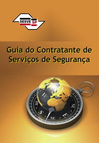 1
Guia do Contratante de Serviços de Segurança
Guia do Contratante de
Serviços de Segurança
Guia do Contratante de
Serviços de Segurança
 