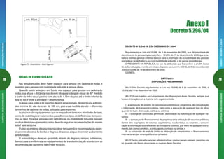 78
ORIENTAÇÕESTÉCNICASCARTILHADAACESSIBILIDADE
79
ANEXOI-DECRETO5.296/04CARTILHADAACESSIBILIDADE
DECRETO Nº 5.296 DE 2 DE DEZEMBRO DE 2004
Regulamenta as Leis nºs 10.048, de 8 de novembro de 2000, que dá prioridade de
atendimento às pessoas que especifica, e 10.098, de 19 de dezembro de 2000, que esta-
belece normas gerais e critérios básicos para a promoção da acessibilidade das pessoas
portadoras de deficiência ou com mobilidade reduzida, e dá outras providências.
O PRESIDENTE DA REPÚBLICA, no uso da atribuição que lhe confere o art. 84, inciso
IV, da Constituição, e tendo em vista o disposto nas Leis nºs 10.048, de 8 de novembro de
2000, e 10.098, de 19 de dezembro de 2000,
DECRETA:
CAPÍTULO I
DISPOSIÇÕES PRELIMINARES
Art. 1º Este Decreto regulamenta as Leis nos 10.048, de 8 de novembro de 2000, e
10.098, de 19 de dezembro de 2000.
Art. 2º Ficam sujeitos ao cumprimento das disposições deste Decreto, sempre que
houver interação com a matéria nele regulamentada:
I - a aprovação de projeto de natureza arquitetônica e urbanística, de comunicação
e informação, de transporte coletivo, bem como a execução de qualquer tipo de obra,
quando tenham destinação pública ou coletiva;
II - a outorga de concessão, permissão, autorização ou habilitação de qualquer na-
tureza;
III - a aprovação de financiamento de projetos com a utilização de recursos públicos,
dentre eles os projetos de natureza arquitetônica e urbanística, os tocantes à comuni-
cação e informação e os referentes ao transporte coletivo, por meio de qualquer instru-
mento, tais como convênio, acordo, ajuste, contrato ou similar; e
IV - a concessão de aval da União na obtenção de empréstimos e financiamentos
internacionais por entes públicos ou privados.
Art. 3º Serão aplicadas sanções administrativas, cíveis e penais cabíveis, previstas em
lei, quando não forem observadas as normas deste Decreto.
Anexo I
Decreto 5.296/04
mín.80cm
m ín. 90 cmm ín. 90 cm
mín.90cm
Ø150
Figura 75 – Dormitório – Vista Superior
LOCAIS DE ESPORTE E LAZER
Nas arquibancadas deve haver espaços para pessoa em cadeira de rodas e
assentos para pessoa com mobilidade reduzida e pessoa obesa.
Quando existir anteparo em frente aos espaços para pessoa em cadeira de
rodas, sua altura e distância não devem bloquear o ângulo visual de 30° medido
a partir da linha visual padrão com altura de 1,15m do piso até o limite inferior da
tela ou local onde a atividade é desenvolvida.
As áreas para prática de esportes devem ser acessíveis. Nestes locais, a dimen-
são mínima do vão deve ser de 100 cm, pois essa medida atende a diferentes
tamanhos de cadeiras de rodas, utilizadas para esportes.
Aspiscinassãoequipamentosqueseenquadramtantonasatividadesdelazer,
como de reabilitação e tratamentos para diversos tipos de deficiências (temporá-
rias ou não). Para que pessoas com deficiências ou mobilidade reduzida possam
usufruir destes equipamentos, estes deverão seguir as recomendações da norma
ABNT NBR 9050/04.
O piso no entorno das piscinas não deve ter superfície escorregadia ou exces-
sivamente abrasiva. As bordas e degraus de acesso a água devem ter acabamento
arredondado.
O acesso à água deve ser garantido através de degraus, rampas submersas,
bancos para transferência ou equipamentos de transferências, de acordo com as
recomendações da norma ABNT NBR 9050/04.
 