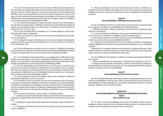 88
CARTILHADAACESSIBILIDADEANEXOI-DECRETO5.296/04
89
ANEXOI-DECRETO5.296/04CARTILHADAACESSIBILIDADE
IV - demais especificações em nota na própria planta, tais como a existência e as
medidas de botoeira, espelho, informação de voz, bem como a garantia de responsabi-
lidade técnica de que a estrutura da edificação suporta a implantação do equipamento
escolhido.
Seção III
Da Acessibilidade na Habitação de Interesse Social
Art. 28. Na habitação de interesse social, deverão ser promovidas as seguintes ações
para assegurar as condições de acessibilidade dos empreendimentos:
I - definição de projetos e adoção de tipologias construtivas livres de barreiras arqui-
tetônicas e urbanísticas;
II - no caso de edificação multifamiliar, execução das unidades habitacionais acessí-
veis no piso térreo e acessíveis ou adaptáveis quando nos demais pisos;
III - execução das partes de uso comum, quando se tratar de edificação multifamiliar,
conforme as normas técnicas de acessibilidade da ABNT; e
IV - elaboração de especificações técnicas de projeto que facilite a instalação de
elevador adaptado para uso das pessoas portadoras de deficiência ou com mobilidade
reduzida.
Parágrafo único. Os agentes executores dos programas e projetos destinados à habi-
tação de interesse social, financiados com recursos próprios da União ou por ela geridos,
devem observar os requisitos estabelecidos neste artigo.
Art. 29. Ao Ministério das Cidades, no âmbito da coordenação da política habitacio-
nal, compete:
I - adotar as providências necessárias para o cumprimento do disposto no art. 28; e
II - divulgar junto aos agentes interessados e orientar a clientela alvo da política ha-
bitacional sobre as iniciativas que promover em razão das legislações federal, estaduais,
distrital e municipais relativas à acessibilidade.
Seção IV
Da Acessibilidade aos Bens Culturais Imóveis
Art. 30. As soluções destinadas à eliminação, redução ou superação de barreiras na pro-
moção da acessibilidade a todos os bens culturais imóveis devem estar de acordo com o
que estabelece a Instrução Normativa no 1 do Instituto do Patrimônio Histórico e Artístico
Nacional - IPHAN, de 25 de novembro de 2003.
CAPÍTULO V
DA ACESSIBILIDADE AOS SERVIÇOS DE TRANSPORTES COLETIVOS
Seção I
Das Condições Gerais
Art. 31. Para os fins de acessibilidade aos serviços de transporte coletivo terrestre,
aquaviário e aéreo, considera-se como integrantes desses serviços os veículos, terminais,
estações, pontos de parada, vias principais, acessos e operação.
Art. 25. Nos estacionamentos externos ou internos das edificações de uso público ou
de uso coletivo, ou naqueles localizados nas vias públicas, serão reservados, pelo menos,
dois por cento do total de vagas para veículos que transportem pessoa portadora de
deficiência física ou visual definidas neste Decreto, sendo assegurada, no mínimo, uma
vaga, em locais próximos à entrada principal ou ao elevador, de fácil acesso à circulação
de pedestres, com especificações técnicas de desenho e traçado conforme o estabeleci-
do nas normas técnicas de acessibilidade da ABNT.
§ 1º Os veículos estacionados nas vagas reservadas deverão portar identificação a
ser colocada em local de ampla visibilidade, confeccionado e fornecido pelos órgãos de
trânsito, que disciplinarão sobre suas características e condições de uso, observando o
disposto na Lei nº 7.405, de 1985.
§ 2º Os casos de inobservância do disposto no § 1º estarão sujeitos às sanções esta-
belecidas pelos órgãos competentes.
§ 3º Aplica-se o disposto no caput aos estacionamentos localizados em áreas públi-
cas e de uso coletivo.
§ 4º A utilização das vagas reservadas por veículos que não estejam transportando
as pessoas citadas no caput constitui infração ao art. 181, inciso XVII, da Lei nº 9.503, de
23 de setembro de 1997.
Art. 26. Nas edificações de uso público ou de uso coletivo, é obrigatória a existência
de sinalização visual e tátil para orientação de pessoas portadoras de deficiência auditiva
e visual, em conformidade com as normas técnicas de acessibilidade da ABNT.
Art. 27. A instalação de novos elevadores ou sua adaptação em edificações de uso
público ou de uso coletivo, bem assim a instalação em edificação de uso privado multi-
familiar a ser construída, na qual haja obrigatoriedade da presença de elevadores, deve
atender aos padrões das normas técnicas de acessibilidade da ABNT.
§ 1º No caso da instalação de elevadores novos ou da troca dos já existentes, qual-
quer que seja o número de elevadores da edificação de uso público ou de uso coletivo,
pelo menos um deles terá cabine que permita acesso e movimentação cômoda de pes-
soa portadora de deficiência ou com mobilidade reduzida, de acordo com o que especi-
fica as normas técnicas de acessibilidade da ABNT.
§ 2º Junto às botoeiras externas do elevador, deverá estar sinalizado em braile em
qual andar da edificação a pessoa se encontra.
§ 3º Os edifícios a serem construídos com mais de um pavimento além do pavimen-
to de acesso, à exceção das habitações unifamiliares e daquelas que estejam obrigadas
à instalação de elevadores por legislação municipal, deverão dispor de especificações
técnicas e de projeto que facilitem a instalação de equipamento eletromecânico de des-
locamento vertical para uso das pessoas portadoras de deficiência ou com mobilidade
reduzida.
§ 4º As especificações técnicas a que se refere o § 3º devem atender:
I - a indicação em planta aprovada pelo poder municipal do local reservado para a
instalação do equipamento eletromecânico, devidamente assinada pelo autor do pro-
jeto;
II - a indicação da opção pelo tipo de equipamento (elevador, esteira, plataforma ou
similar);
III - a indicação das dimensões internas e demais aspectos da cabine do equipamen-
to a ser instalado; e
 