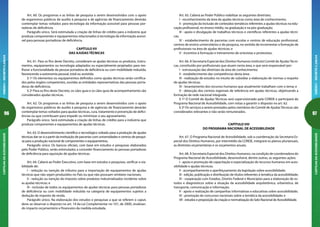96
CARTILHADAACESSIBILIDADEANEXOI-DECRETO5.296/04
97
ANEXOI-DECRETO5.296/04CARTILHADAACESSIBILIDADE
Art. 65. Caberá ao Poder Público viabilizar as seguintes diretrizes:
I - reconhecimento da área de ajudas técnicas como área de conhecimento;
II - promoção da inclusão de conteúdos temáticos referentes a ajudas técnicas na edu-
cação profissional, no ensino médio, na graduação e na pós-graduação;
III - apoio e divulgação de trabalhos técnicos e científicos referentes a ajudas técni-
cas;
IV - estabelecimento de parcerias com escolas e centros de educação profissional,
centros de ensino universitários e de pesquisa, no sentido de incrementar a formação de
profissionais na área de ajudas técnicas; e
V - incentivo à formação e treinamento de ortesistas e protesistas.
Art. 66. A Secretaria Especial dos Direitos Humanos instituirá Comitê de AjudasTécni-
cas, constituído por profissionais que atuam nesta área, e que será responsável por:
I - estruturação das diretrizes da área de conhecimento;
II - estabelecimento das competências desta área;
III - realização de estudos no intuito de subsidiar a elaboração de normas a respeito
de ajudas técnicas;
IV - levantamento dos recursos humanos que atualmente trabalham com o tema; e
V - detecção dos centros regionais de referência em ajudas técnicas, objetivando a
formação de rede nacional integrada.
§ 1º O Comitê de Ajudas Técnicas será supervisionado pela CORDE e participará do
Programa Nacional de Acessibilidade, com vistas a garantir o disposto no art. 62.
§ 2º Os serviços a serem prestados pelos membros do Comitê de AjudasTécnicas são
considerados relevantes e não serão remunerados.
CAPÍTULO VIII
DO PROGRAMA NACIONAL DE ACESSIBILIDADE
Art. 67. O Programa Nacional de Acessibilidade, sob a coordenação da Secretaria Es-
pecial dos Direitos Humanos, por intermédio da CORDE, integrará os planos plurianuais,
as diretrizes orçamentárias e os orçamentos anuais.
Art. 68. A Secretaria Especial dos Direitos Humanos, na condição de coordenadora do
Programa Nacional de Acessibilidade, desenvolverá, dentre outras, as seguintes ações:
I - apoio e promoção de capacitação e especialização de recursos humanos em aces-
sibilidade e ajudas técnicas;
II - acompanhamento e aperfeiçoamento da legislação sobre acessibilidade;
III - edição, publicação e distribuição de títulos referentes à temática da acessibilidade;
IV - cooperação com Estados, Distrito Federal e Municípios para a elaboração de es-
tudos e diagnósticos sobre a situação da acessibilidade arquitetônica, urbanística, de
transporte, comunicação e informação;
V - apoio e realização de campanhas informativas e educativas sobre acessibilidade;
VI - promoção de concursos nacionais sobre a temática da acessibilidade; e
VII - estudos e proposição da criação e normatização do Selo Nacional de Acessibilidade.
Art. 60. Os programas e as linhas de pesquisa a serem desenvolvidos com o apoio
de organismos públicos de auxílio à pesquisa e de agências de financiamento deverão
contemplar temas voltados para tecnologia da informação acessível para pessoas por-
tadoras de deficiência.
Parágrafo único. Será estimulada a criação de linhas de crédito para a indústria que
produza componentes e equipamentos relacionados à tecnologia da informação acessí-
vel para pessoas portadoras de deficiência.
CAPÍTULO VII
DAS AJUDAS TÉCNICAS
Art. 61. Para os fins deste Decreto, consideram-se ajudas técnicas os produtos, instru-
mentos, equipamentos ou tecnologia adaptados ou especialmente projetados para me-
lhorar a funcionalidade da pessoa portadora de deficiência ou com mobilidade reduzida,
favorecendo a autonomia pessoal, total ou assistida.
§ 1º Os elementos ou equipamentos definidos como ajudas técnicas serão certifica-
dos pelos órgãos competentes, ouvidas as entidades representativas das pessoas porta-
doras de deficiência.
§ 2º Para os fins deste Decreto, os cães-guia e os cães-guia de acompanhamento são
considerados ajudas técnicas.
Art. 62. Os programas e as linhas de pesquisa a serem desenvolvidos com o apoio
de organismos públicos de auxílio à pesquisa e de agências de financiamento deverão
contemplar temas voltados para ajudas técnicas, cura, tratamento e prevenção de defici-
ências ou que contribuam para impedir ou minimizar o seu agravamento.
Parágrafo único. Será estimulada a criação de linhas de crédito para a indústria que
produza componentes e equipamentos de ajudas técnicas.
Art. 63. O desenvolvimento científico e tecnológico voltado para a produção de ajudas
técnicas dar-se-á a partir da instituição de parcerias com universidades e centros de pesqui-
sa para a produção nacional de componentes e equipamentos.
Parágrafo único. Os bancos oficiais, com base em estudos e pesquisas elaborados
pelo Poder Público, serão estimulados a conceder financiamento às pessoas portadoras
de deficiência para aquisição de ajudas técnicas.
Art. 64. Caberá ao Poder Executivo, com base em estudos e pesquisas, verificar a via-
bilidade de:
I - redução ou isenção de tributos para a importação de equipamentos de ajudas
técnicas que não sejam produzidos no País ou que não possuam similares nacionais;
II - redução ou isenção do imposto sobre produtos industrializados incidente sobre
as ajudas técnicas; e
III - inclusão de todos os equipamentos de ajudas técnicas para pessoas portadoras
de deficiência ou com mobilidade reduzida na categoria de equipamentos sujeitos a
dedução de imposto de renda.
Parágrafo único. Na elaboração dos estudos e pesquisas a que se referem o caput,
deve-se observar o disposto no art. 14 da Lei Complementar no 101, de 2000, sinalizan-
do impacto orçamentário e financeiro da medida estudada.
 