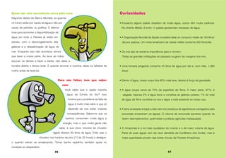 26 27
Quem não tem consciência entra pelo cano
Segundo dados do Banco Mundial, as guerras
no futuro serão por causa da água e não por
causa de petróleo ou política. E alterna-
tivas para aumentar a disponibilização de
água em todo o Planeta já estão em
estudo, com o descongelamento das
geleiras e a dessalinização da água do
mar. Enquanto isso não acontece, temos
que fazer a nossa parte. Ao lavar as mãos,
escovar os dentes e fazer a barba, não deixe a
torneira aberta o tempo todo. E quando arrumar a cozinha, deixe os talheres de
molho antes de lavá-los.
Para não faltar, tem que saber
usar
Você sabia que o Japão importa
água da Coréia do Sul? Isso
mostra que o problema da falta de
água é muito mais sério e que só
depende de nós evitar maiores
conseqüências. Sabemos que os
banhos consomem muita água e
energia, mas o que muita gente não
sabe, é que cinco minutos de chuveiro
ligado liberam 60 litros de água. Evite usar o
chuveiro nos horários de pico (17 às 22 horas) e desligue-
o quando estiver se ensaboando. Tomar banho rapidinho também ajuda no
combate ao desperdício.
Curiosidades
• Enquanto alguns países dispõem de muita água, outros têm muita carência.
No Oriente Médio, 9 entre 14 países apresentam escassez de água.
• A Organização Mundial da Saúde considera ideal um consumo médio de 150 litros/
dia por pessoa. Um norte-americano de classe média consome 350 litros/dia.
• Os rios são de extrema importância para o homem.
Todas as grandes civilizações do passado surgiram às margens dos rios.
• Uma torneira pingando consome 45 litros de água por dia e, num mês, 1.380
litros!
• Dentro d’água, nosso corpo fica 90% mais leve, devido à força da gravidade.
• A água ocupa cerca de 70% da superfície da Terra. A maior parte, 97%, é
salgada. Apenas 2% é água doce e constitue as geleiras polares. 1% do total
de água da Terra constitue os rios e lagos e está acessível ao nosso uso.
• A terra arrastada entope o leito dos rios (resíduos de agrotóxicos carregados pela
enxurrada envenenam as águas). O volume de enxurrada aumenta quando se
fazem desmatamentos, queimadas e práticas agrícolas inadequadas.
• O Amazonas é o rio mais caudaloso do mundo e o de maior volume de água.
Parte de suas águas vem da neve derretida da Cordilheira dos Andes, mas a
maior quantidade provém das fortes chuvas da Floresta Amazônica.
 