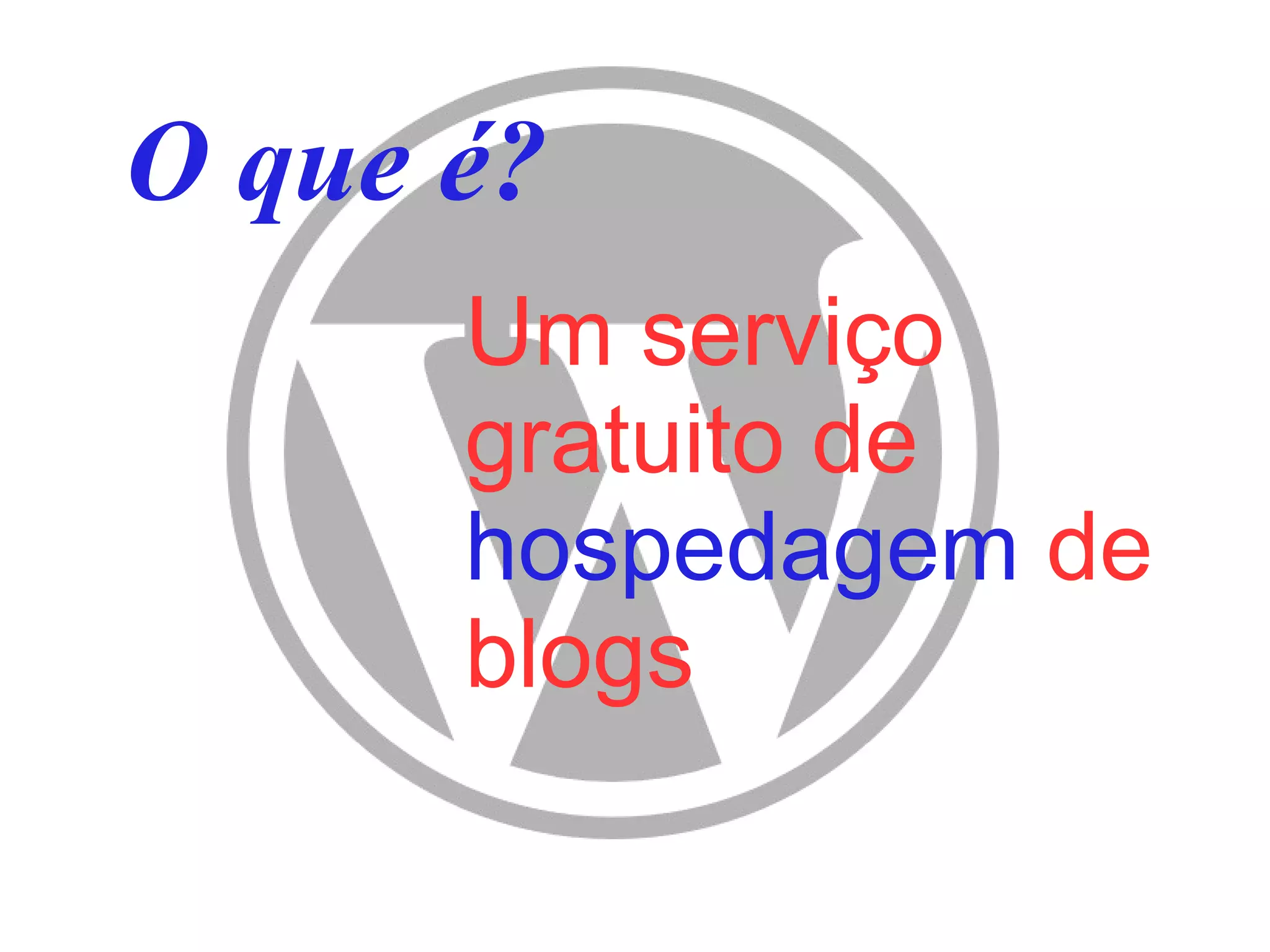 O que é?
      Um serviço
      gratuito de
      hospedagem de
      blogs
 