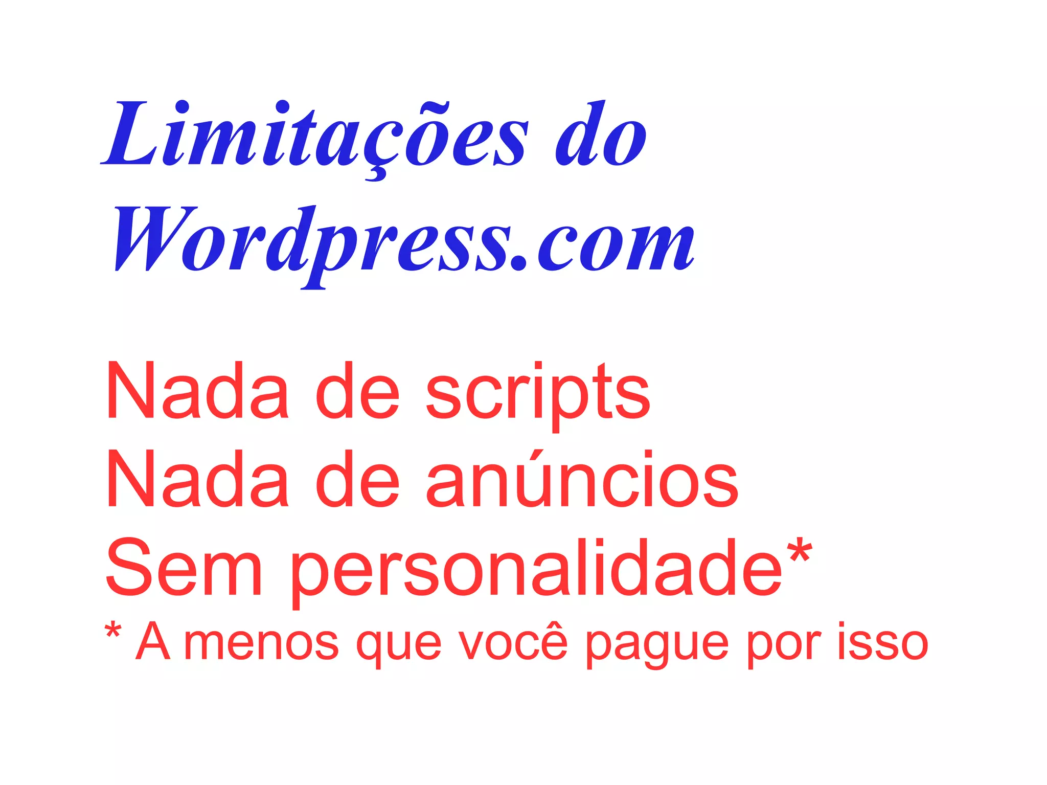 Limitações do
Wordpress.com
Nada de scripts
Nada de anúncios
Sem personalidade*
* A menos que você pague por isso
 
