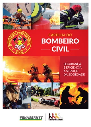 SEGURANÇA
E EFICIÊNCIA
A SERVIÇO
DA SOCIEDADE
CARTILHA DO
BOMBEIRO
CIVIL
 