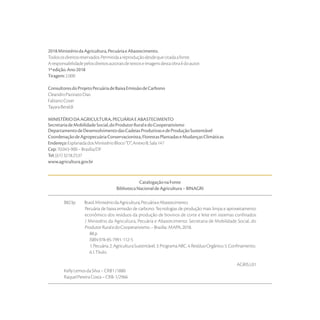 2018MinistériodaAgricultura,PecuáriaeAbastecimento.
Todososdireitosreservados.Permitidaareproduçãodesdequecitadaafonte.
Aresponsabilidadepelosdireitosautoraisdetextoseimagensdestaobraédoautor.
1ªedição.Ano2018
Tiragem:2.000
ConsultoresdoProjetoPecuáriadeBaixaEmissãodeCarbono
CleandroPazinatoDias
FabianoCoser
TayaraBeraldi
MINISTÉRIODAAGRICULTURA,PECUÁRIAEABASTECIMENTO
SecretariadeMobilidadeSocial,doProdutorRuraledoCooperativismo
DepartamentodeDesenvolvimentodasCadeiasProdutivasedeProduçãoSustentável
CoordenaçãodeAgropecuáriaConservacionista,FlorestasPlantadaseMudançasClimáticas
Endereço:EsplanadadosMinistérioBloco“D”,AnexoB,Sala147
Cep:70.043-900–Brasília/DF
Tel:(61)3218.2537
www.agricultura.gov.br
CatalogaçãonaFonte
BibliotecaNacionaldeAgricultura–BINAGRI
B823p	 Brasil.MinistériodaAgricultura,PecuáriaeAbastecimento.
Pecuária de baixa emissão de carbono: Tecnologias de produção mais limpa e aproveitamento
econômico dos resíduos da produção de bovinos de corte e leite em sistemas confinados
/ Ministério da Agricultura, Pecuária e Abastecimento. Secretaria de Mobilidade Social, do
ProdutorRuraledoCooperativismo.–Brasília:MAPA,2018.
88p.
ISBN978-85-7991-112-5
1.Pecuária.2.AgriculturaSustentável.3.ProgramaABC.4.ResíduoOrgânico.5.Confinamento.
6.I.Título.
AGRISL01
KellyLemosdaSilva–CRB1/1880
RaquelPereiraCosta–CRB-1/2966
 