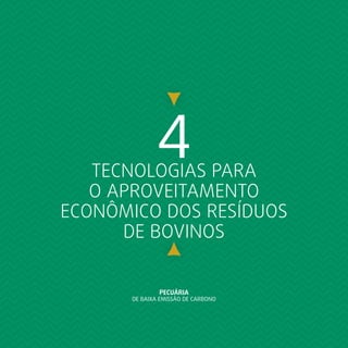 PECUÁRIA
DE BAIXA EMISSÃO DE CARBONO
4TECNOLOGIAS PARA
O APROVEITAMENTO
ECONÔMICO DOS RESÍDUOS
DE BOVINOS
 