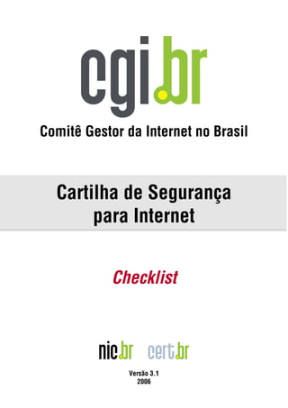 Comitê Gestor da Internet no Brasil



  Cartilha de Segurança
       para Internet


            Checklist




              Versão 3.1
                2006
 